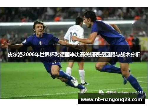 皮尔洛2006年世界杯对德国半决赛关键表现回顾与战术分析