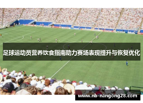 足球运动员营养饮食指南助力赛场表现提升与恢复优化