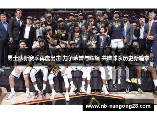 勇士队新赛季再度出击 力争荣誉与辉煌 共谱球队历史新篇章
