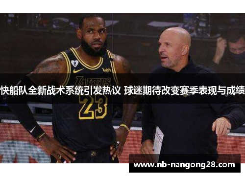 快船队全新战术系统引发热议 球迷期待改变赛季表现与成绩