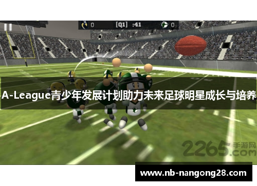 A-League青少年发展计划助力未来足球明星成长与培养