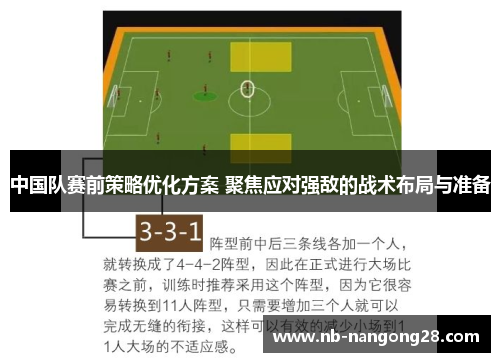 中国队赛前策略优化方案 聚焦应对强敌的战术布局与准备