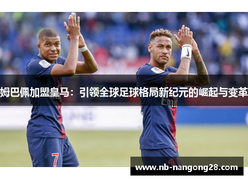 姆巴佩加盟皇马：引领全球足球格局新纪元的崛起与变革