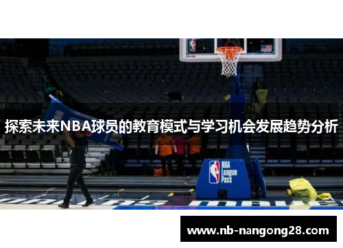 探索未来NBA球员的教育模式与学习机会发展趋势分析