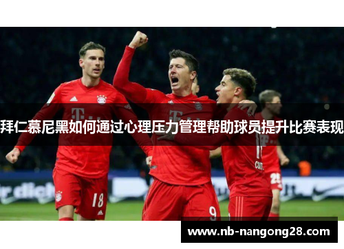 拜仁慕尼黑如何通过心理压力管理帮助球员提升比赛表现