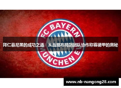 拜仁慕尼黑的成功之道：从战略布局到团队协作称霸德甲的奥秘