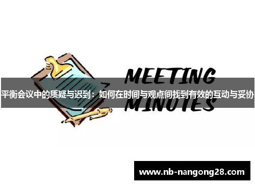 平衡会议中的质疑与迟到:如何在时间与观点间找到有效的互动与妥协
