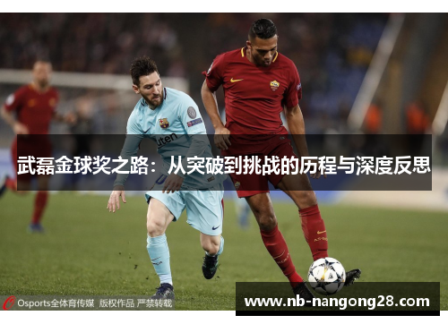 武磊金球奖之路:从突破到挑战的历程与深度反思