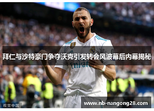 拜仁与沙特豪门争夺沃克引发转会风波幕后内幕揭秘