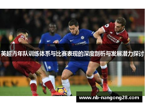 英超青年队训练体系与比赛表现的深度剖析与发展潜力探讨