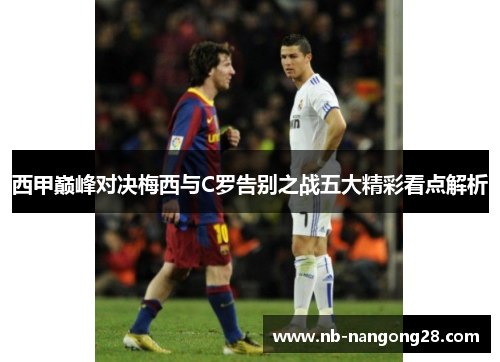 西甲巅峰对决梅西与C罗告别之战五大精彩看点解析